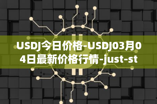USDJ今日价格-USDJ03月04日最新价格行情-just-stablecoin最新走势消息