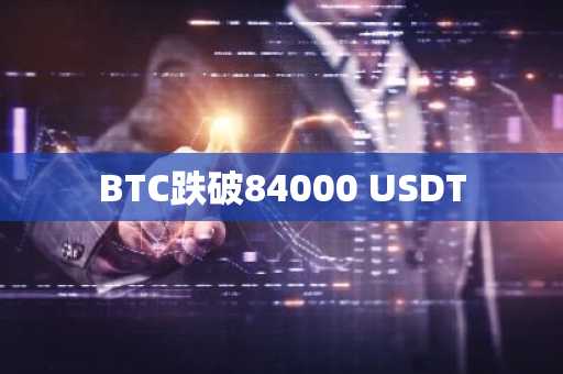BTC跌破84000 USDT