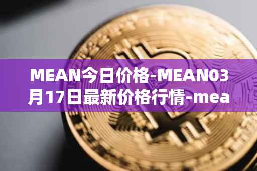 MEAN今日价格-MEAN03月17日最新价格行情-mean最新走势消息