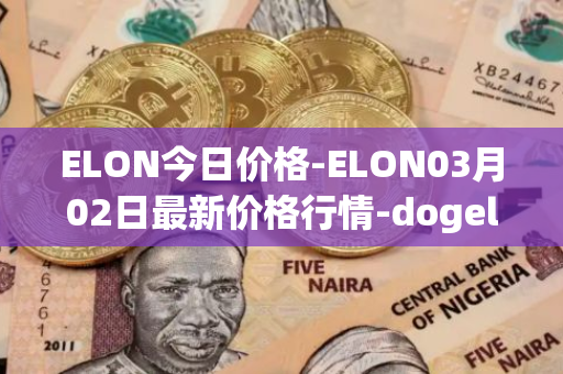 ELON今日价格-ELON03月02日最新价格行情-dogelon-mars最新走势消息