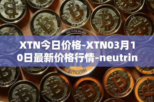 XTN今日价格-XTN03月10日最新价格行情-neutrino最新走势消息
