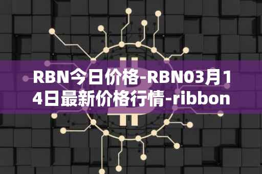 RBN今日价格-RBN03月14日最新价格行情-ribbon-finance最新走势消息