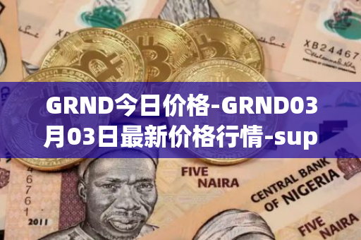 GRND今日价格-GRND03月03日最新价格行情-superwalk最新走势消息