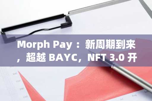 Morph Pay ：新周期到来，超越 BAYC，NFT 3.0 开启链下金融的未来
