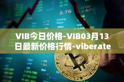 VIB今日价格-VIB03月13日最新价格行情-viberate最新走势消息