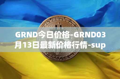 GRND今日价格-GRND03月13日最新价格行情-superwalk最新走势消息