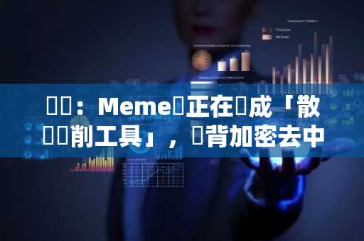 觀點：Meme幣正在變成「散戶剝削工具」，違背加密去中心化精神