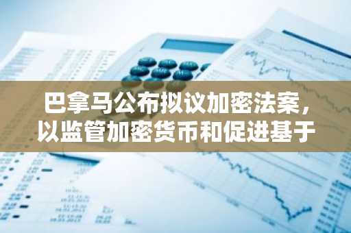 巴拿马公布拟议加密法案，以监管加密货币和促进基于区块链服务的发展