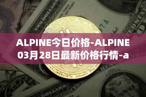ALPINE今日价格-ALPINE03月28日最新价格行情-alpine-f1-team-fan-token最新走势消息