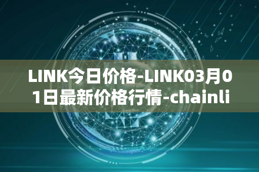 LINK今日价格-LINK03月01日最新价格行情-chainlink最新走势消息