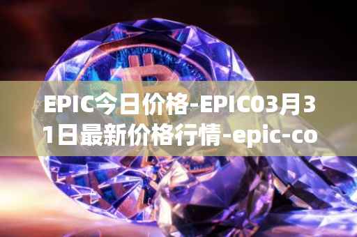 EPIC今日价格-EPIC03月31日最新价格行情-epic-coin最新走势消息