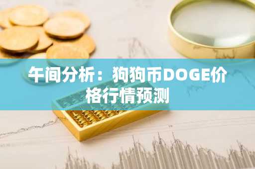 午间分析：狗狗币DOGE价格行情预测