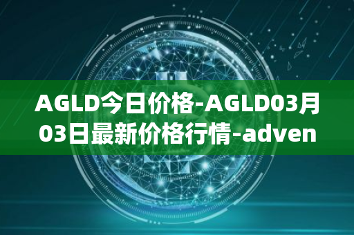 AGLD今日价格-AGLD03月03日最新价格行情-adventure-gold最新走势消息