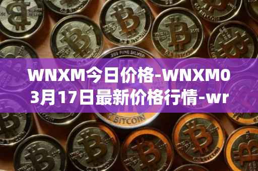 WNXM今日价格-WNXM03月17日最新价格行情-wrapped-nxm最新走势消息