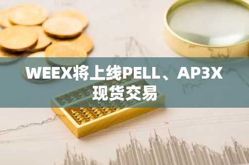 WEEX将上线PELL、AP3X现货交易