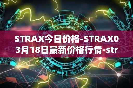 STRAX今日价格-STRAX03月18日最新价格行情-stratis最新走势消息