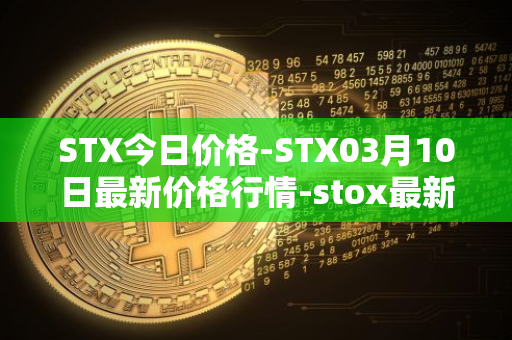 STX今日价格-STX03月10日最新价格行情-stox最新走势消息