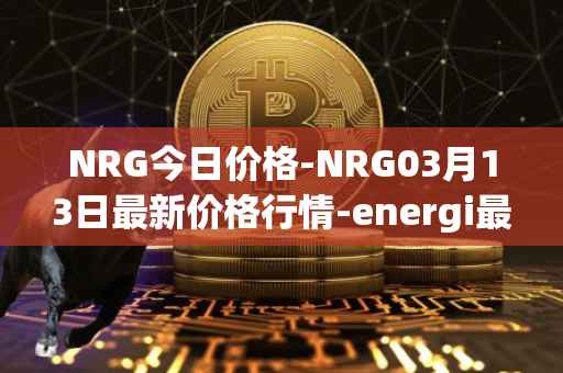 NRG今日价格-NRG03月13日最新价格行情-energi最新走势消息