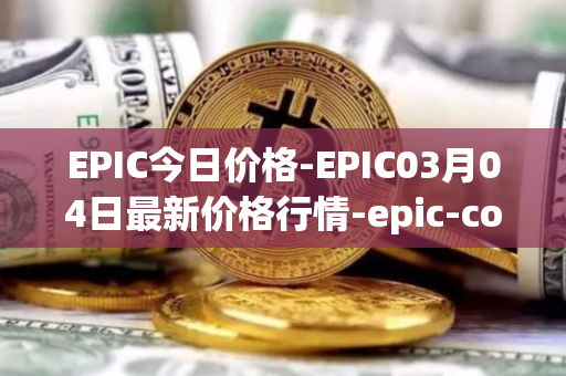 EPIC今日价格-EPIC03月04日最新价格行情-epic-coin最新走势消息