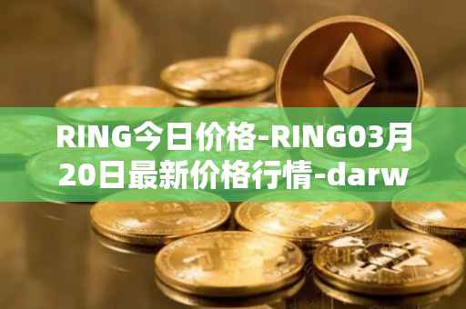 RING今日价格-RING03月20日最新价格行情-darwinia-network-native-token最新走势消息