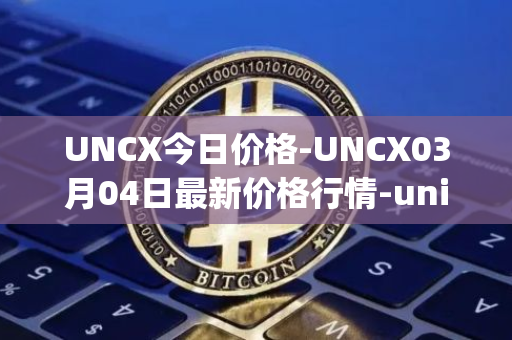 UNCX今日价格-UNCX03月04日最新价格行情-unicrypt-2最新走势消息