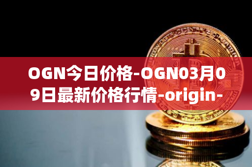 OGN今日价格-OGN03月09日最新价格行情-origin-protocol最新走势消息