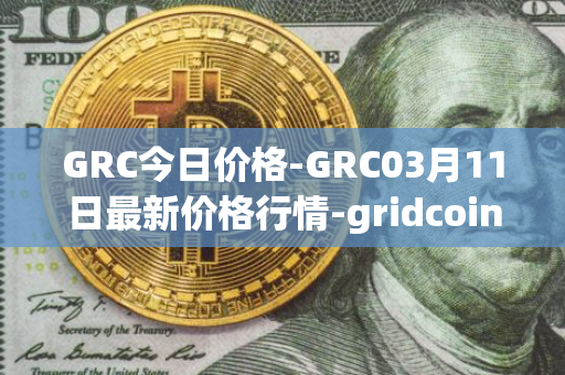 GRC今日价格-GRC03月11日最新价格行情-gridcoin最新走势消息