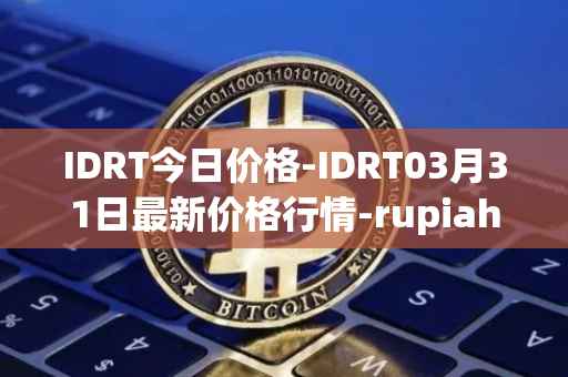 IDRT今日价格-IDRT03月31日最新价格行情-rupiah-token最新走势消息