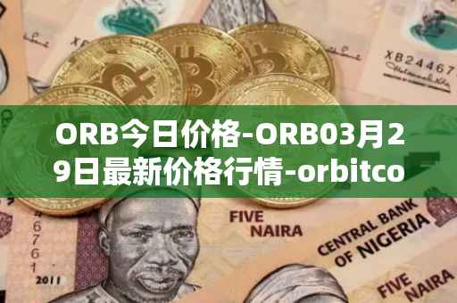 ORB今日价格-ORB03月29日最新价格行情-orbitcoin最新走势消息