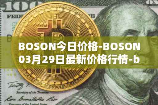 BOSON今日价格-BOSON03月29日最新价格行情-boson-token最新走势消息