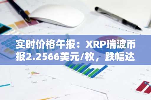 实时价格午报：XRP瑞波币报2.2566美元/枚，跌幅达-3.01%