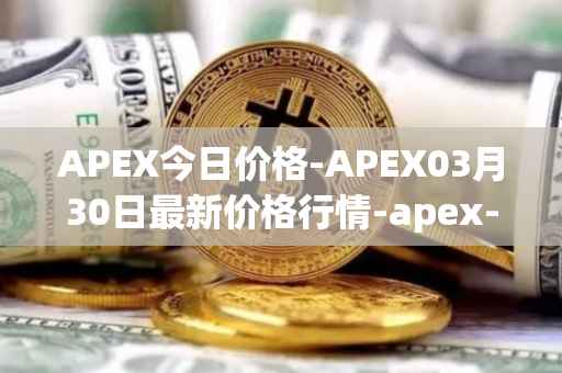 APEX今日价格-APEX03月30日最新价格行情-apex-apex最新走势消息