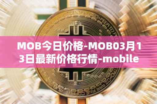 MOB今日价格-MOB03月13日最新价格行情-mobilecoin最新走势消息