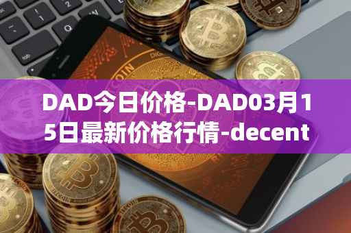 DAD今日价格-DAD03月15日最新价格行情-decentralized-advertising最新走势消息