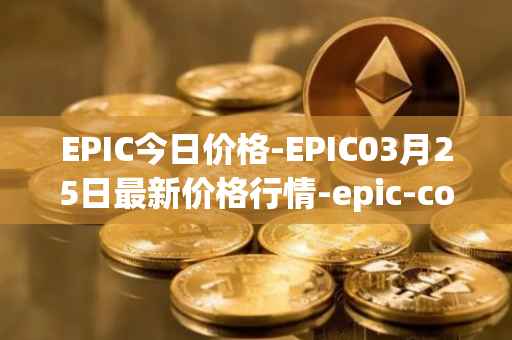 EPIC今日价格-EPIC03月25日最新价格行情-epic-coin最新走势消息