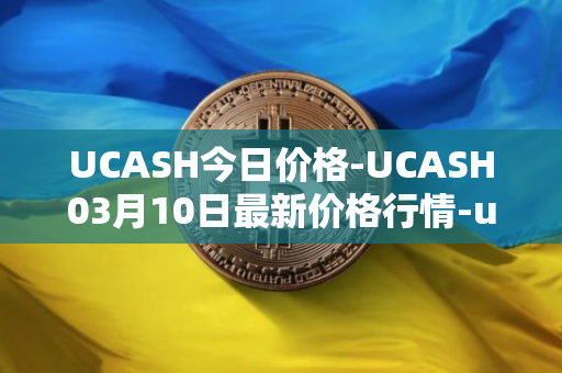 UCASH今日价格-UCASH03月10日最新价格行情-ucash最新走势消息