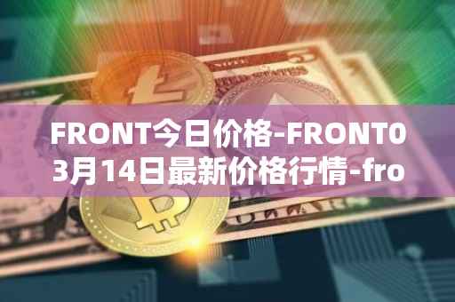 FRONT今日价格-FRONT03月14日最新价格行情-frontier最新走势消息