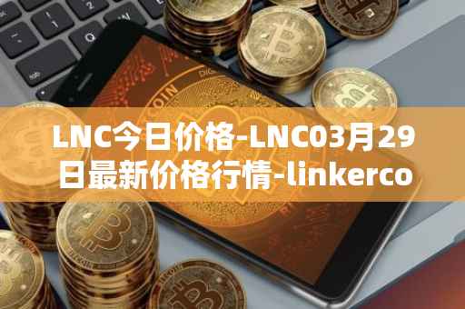 LNC今日价格-LNC03月29日最新价格行情-linkercoin最新走势消息