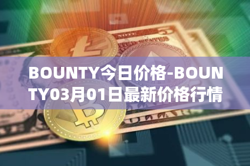 BOUNTY今日价格-BOUNTY03月01日最新价格行情-sentinel-protocol最新走势消息
