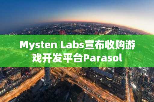 Mysten Labs宣布收购游戏开发平台Parasol