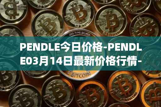 PENDLE今日价格-PENDLE03月14日最新价格行情-pendle最新走势消息