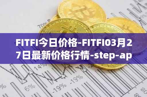 FITFI今日价格-FITFI03月27日最新价格行情-step-app最新走势消息