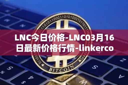 LNC今日价格-LNC03月16日最新价格行情-linkercoin最新走势消息