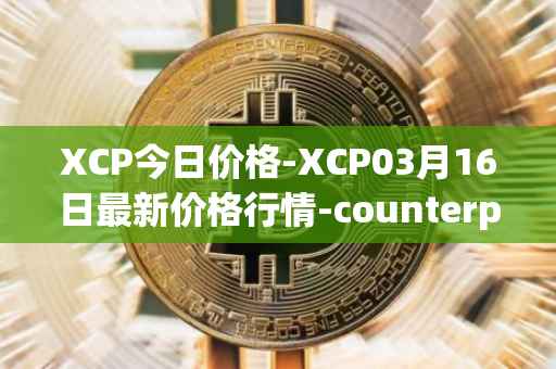 XCP今日价格-XCP03月16日最新价格行情-counterparty最新走势消息