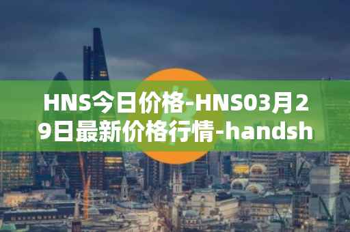 HNS今日价格-HNS03月29日最新价格行情-handshake最新走势消息