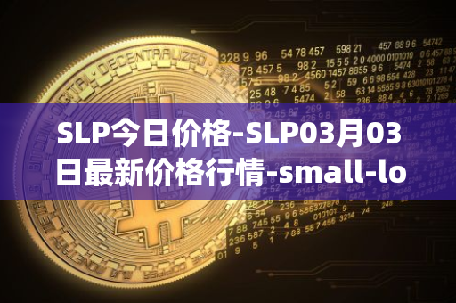SLP今日价格-SLP03月03日最新价格行情-small-love-potion最新走势消息