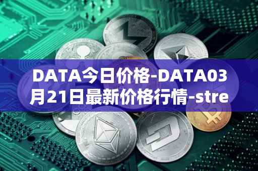 DATA今日价格-DATA03月21日最新价格行情-streamr-datacoin最新走势消息