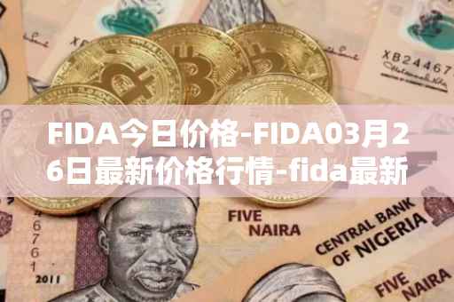 FIDA今日价格-FIDA03月26日最新价格行情-fida最新走势消息