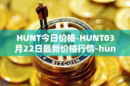 HUNT今日价格-HUNT03月22日最新价格行情-hunt-token最新走势消息