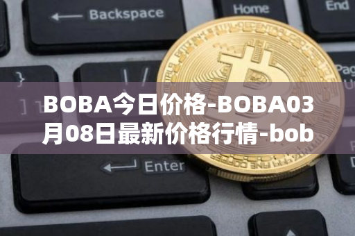 BOBA今日价格-BOBA03月08日最新价格行情-boba-network最新走势消息